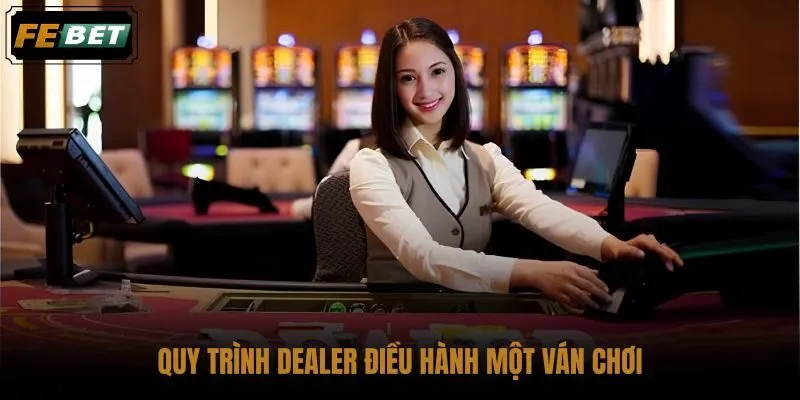 quy-trinh-dealer-dieu-hanh-mot-van-choi quy-trinh-dealer-dieu-hanh-mot-van-choi